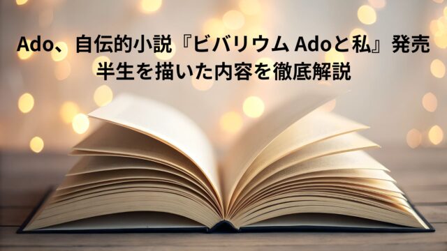 Ado、自伝的小説『ビバリウム Adoと私』発売｜半生を描いた内容を徹底解説