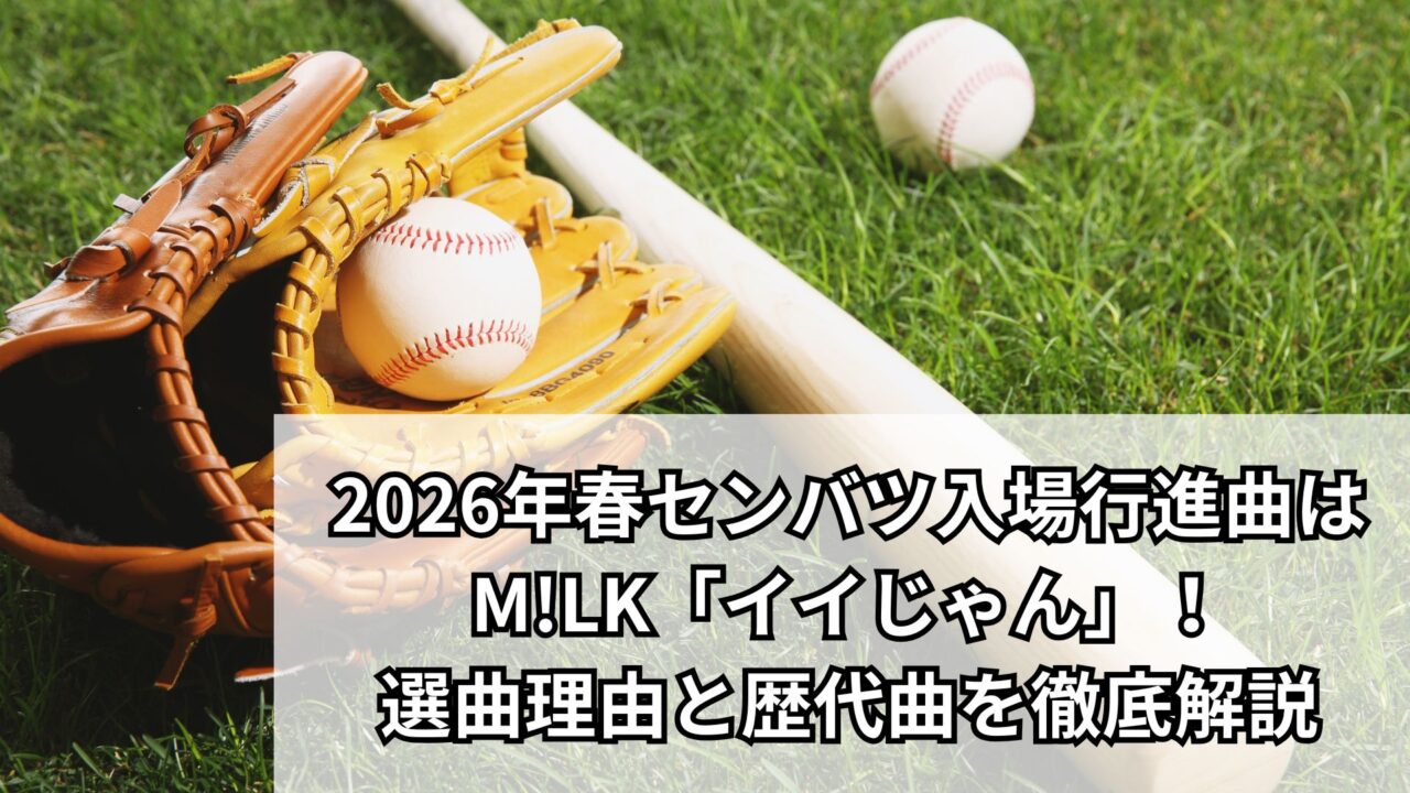 2026年春センバツ入場行進曲はM!LK「イイじゃん」！選曲理由と歴代曲を徹底解説
