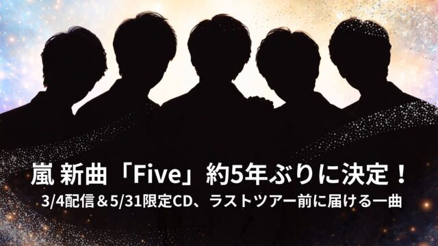 嵐 新曲「Five」約5年ぶりに決定！3/4配信＆5/31限定CD、ラストツアー前に届ける一曲