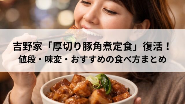 吉野家「厚切り豚角煮定食」復活！値段・味変・おすすめの食べ方まとめ