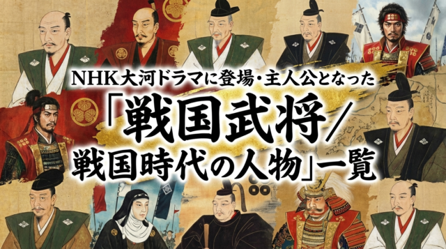 NHK大河ドラマに登場・主人公となった「戦国武将／戦国時代の人物」一覧
